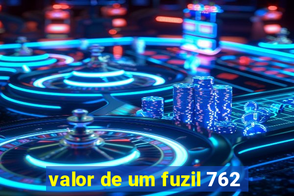 valor de um fuzil 762