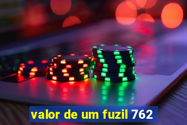 valor de um fuzil 762