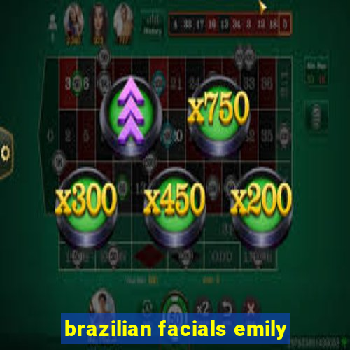 brazilian facials emily