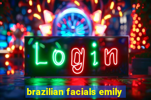 brazilian facials emily