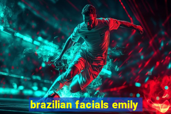 brazilian facials emily