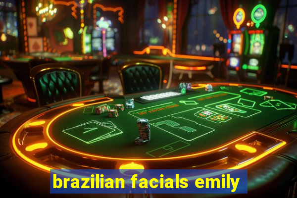 brazilian facials emily