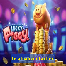 te atualizei twitter