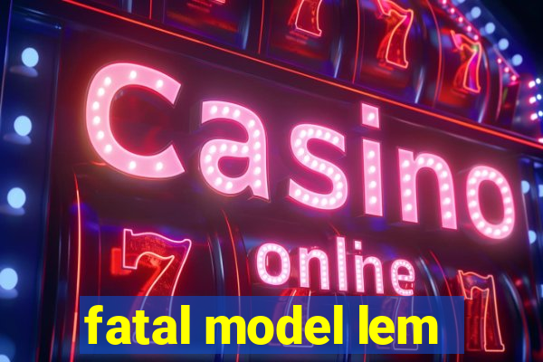 fatal model lem