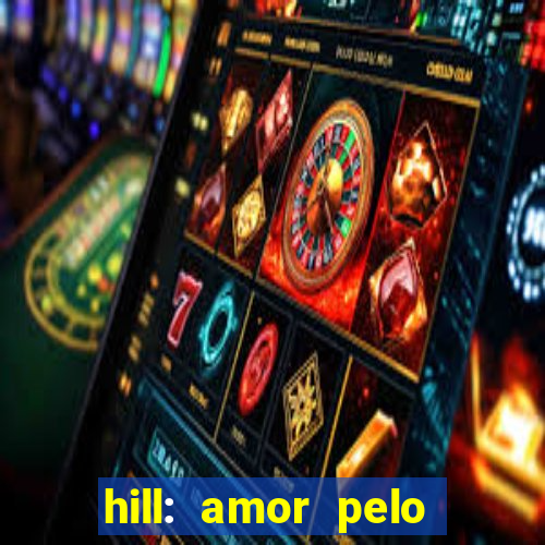 hill: amor pelo jogo online