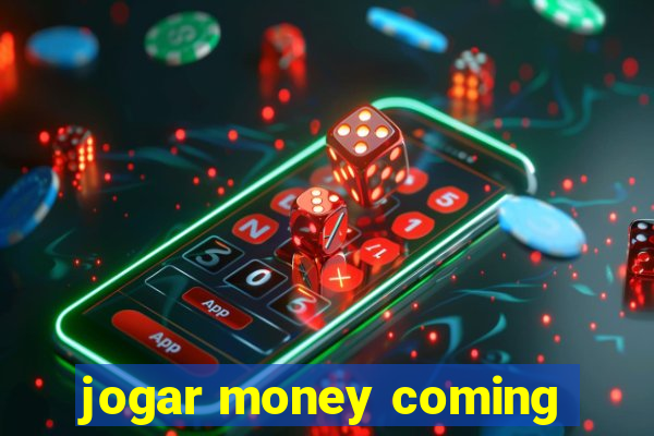 jogar money coming