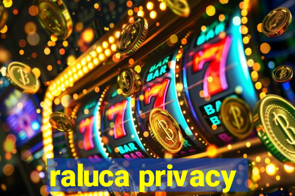 raluca privacy