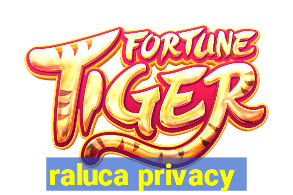 raluca privacy