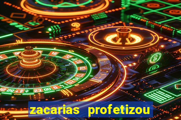 zacarias profetizou sobre jesus