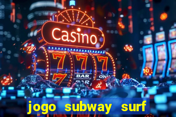 jogo subway surf ganhar dinheiro de verdade