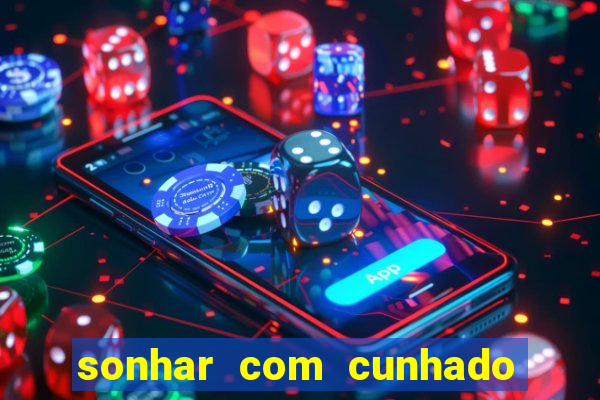 sonhar com cunhado jogo do bicho