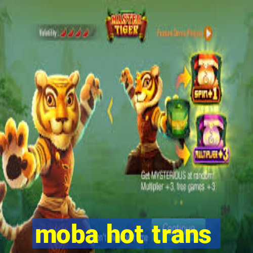 moba hot trans