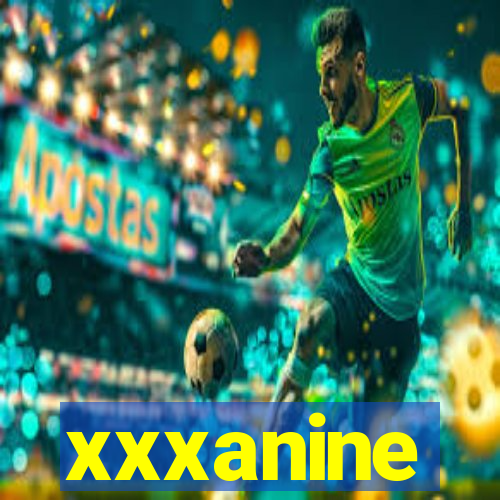 xxxanine