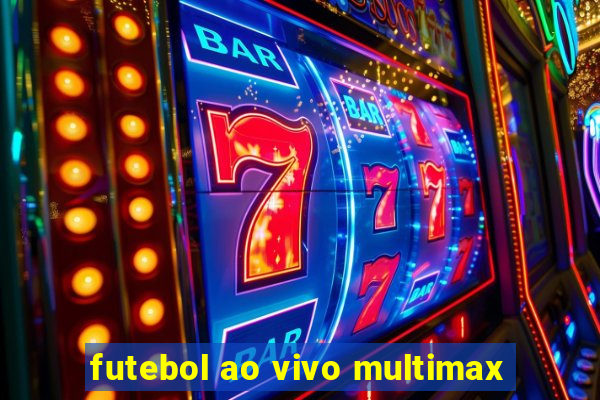 futebol ao vivo multimax