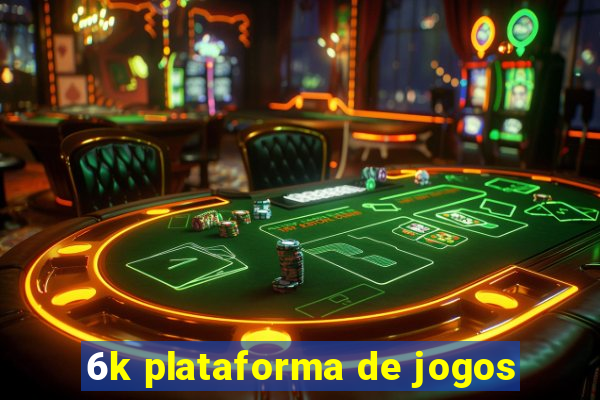 6k plataforma de jogos