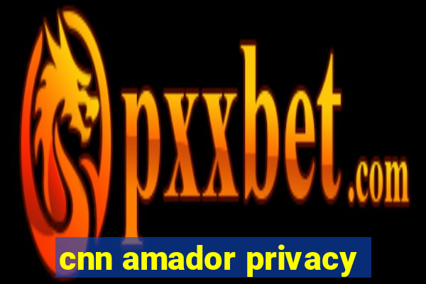 cnn amador privacy