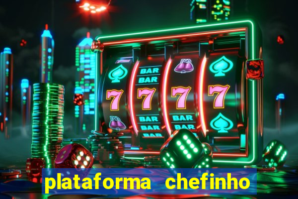 plataforma chefinho 777 bet