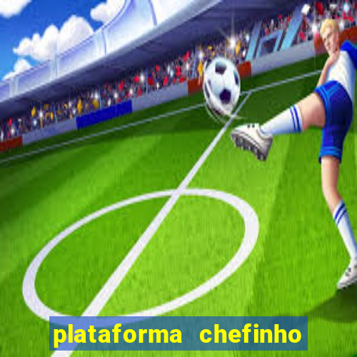 plataforma chefinho 777 bet