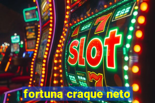 fortuna craque neto