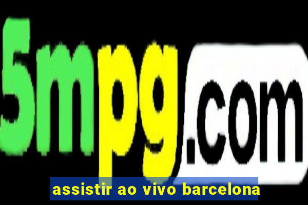 assistir ao vivo barcelona