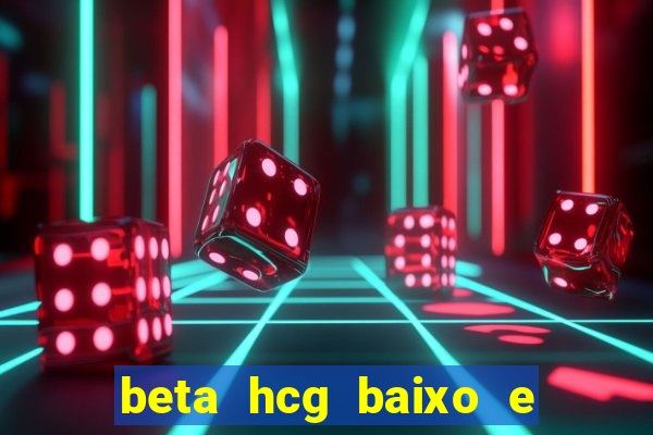 beta hcg baixo e gravidez evoluiu