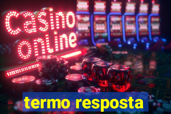 termo resposta