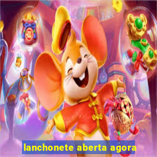 lanchonete aberta agora