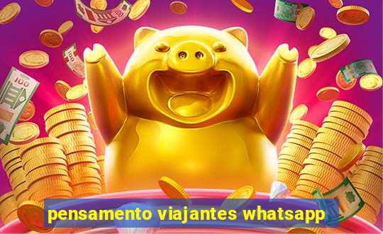 pensamento viajantes whatsapp