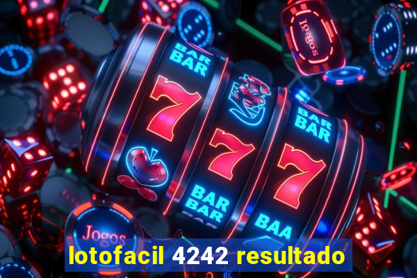 lotofacil 4242 resultado