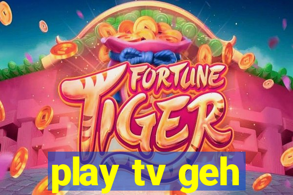 play tv geh