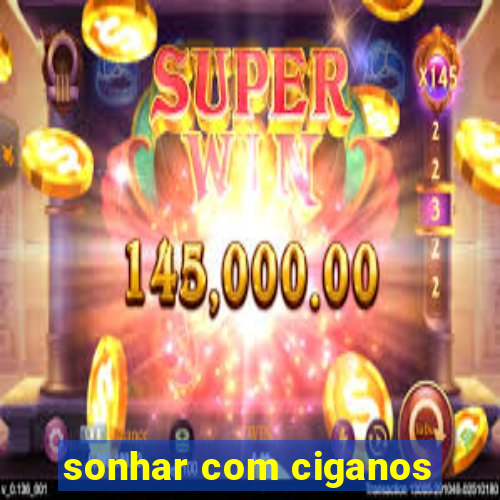 sonhar com ciganos