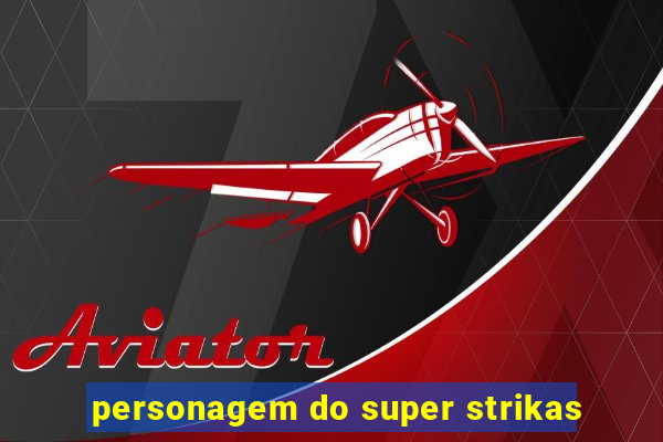 personagem do super strikas