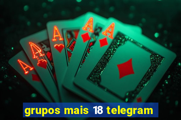 grupos mais 18 telegram