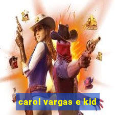 carol vargas e kid