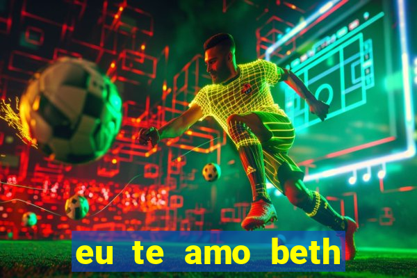 eu te amo beth cooper 2