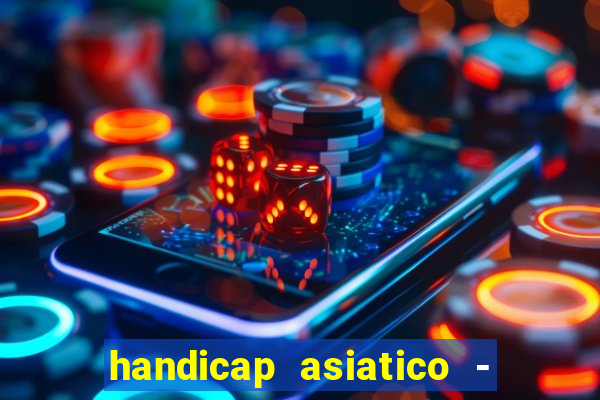 handicap asiatico - 1 o que significa