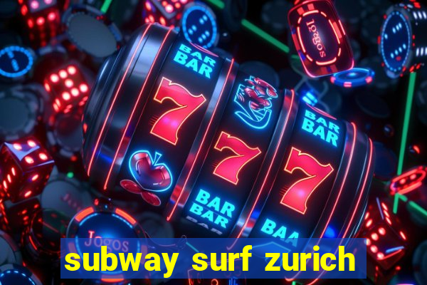 subway surf zurich