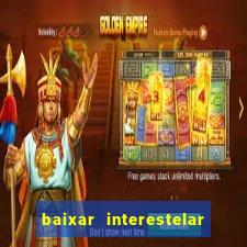 baixar interestelar 4k dublado