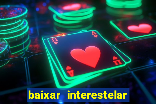 baixar interestelar 4k dublado