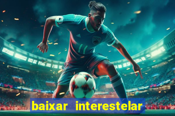 baixar interestelar 4k dublado