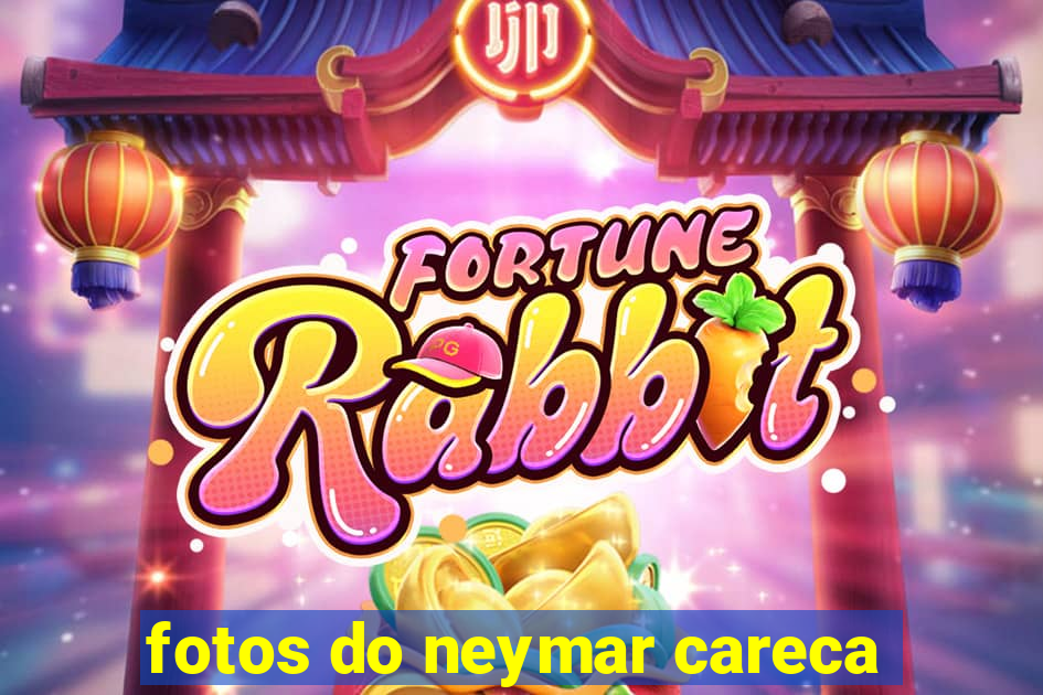 fotos do neymar careca