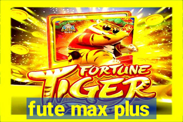 fute max plus