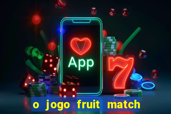 o jogo fruit match paga mesmo