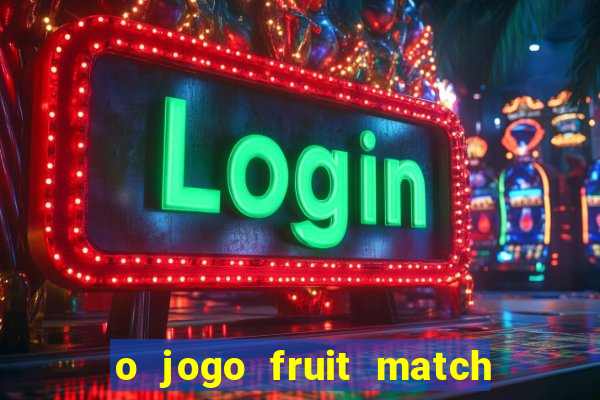 o jogo fruit match paga mesmo