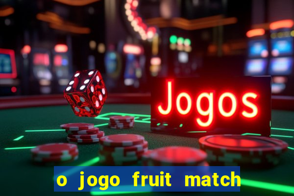 o jogo fruit match paga mesmo