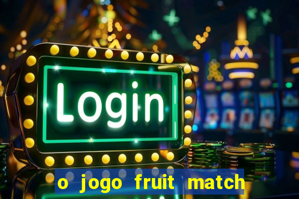 o jogo fruit match paga mesmo