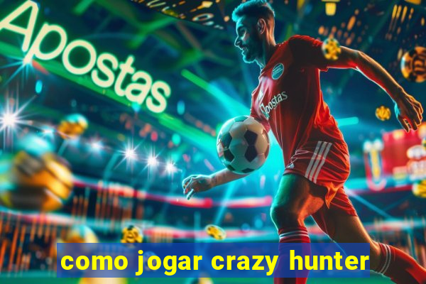 como jogar crazy hunter