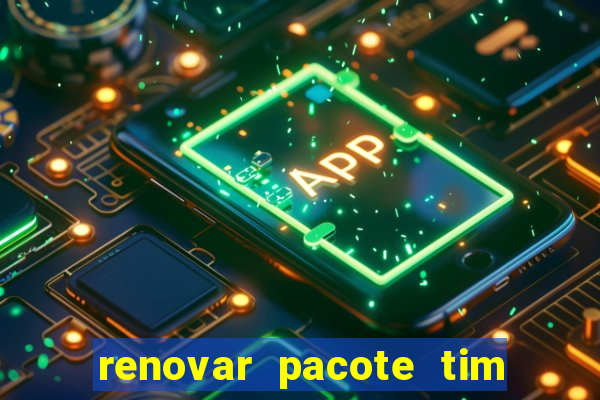 renovar pacote tim beta antes do prazo