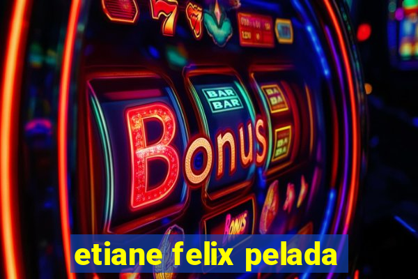 etiane felix pelada