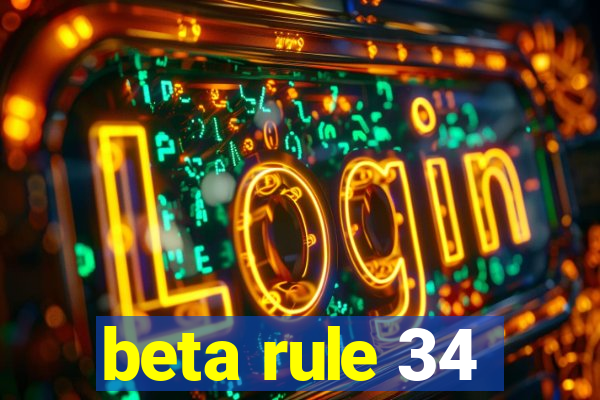 beta rule 34